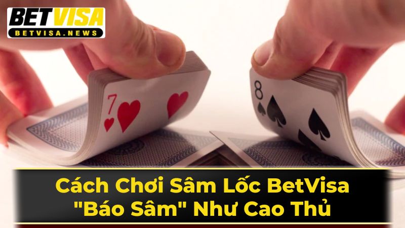 Cách Chơi Sâm Lốc BetVisa: "Báo Sâm" Như Cao Thủ 3 Các Biến Thể Sâm Lốc Phổ Biến