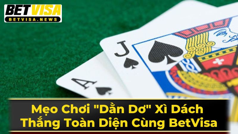 Mẹo Chơi "Dằn Dơ" Xì Dách Thắng Toàn Diện Cùng BetVisa 1 Định Nghĩa "Dằn Dơ" Trong Xì Dách