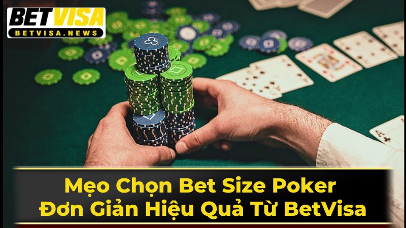 Mẹo Chọn Bet Size Poker Đơn Giản Hiệu Quả Từ BetVisa 3 Chiến Lược Chọn Bet Size Theo Từng Tình Huống