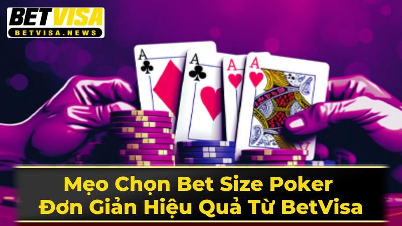 Mẹo Chọn Bet Size Poker Đơn Giản Hiệu Quả Từ BetVisa 2 Các Loại Bet Size Phổ Biến và Ứng Dụng