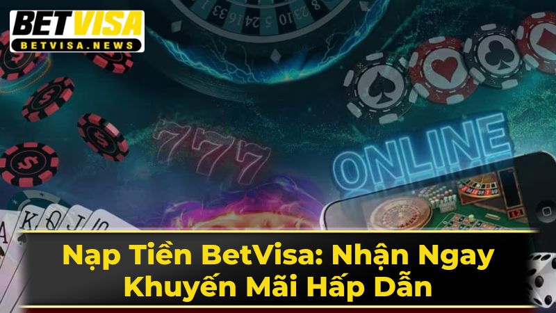 Nạp Tiền BetVisa: Nhận Ngay Khuyến Mãi Hấp Dẫn 3 Chương Trình Khuyến Mãi Hấp Dẫn