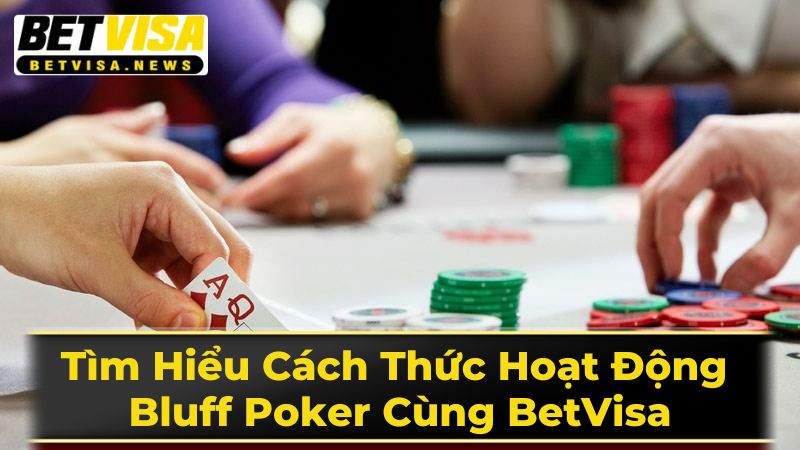 Tìm Hiểu Cách Thức Hoạt Động Bluff Poker Cùng BetVisa 2 Các Loại Bluff Trong Poker